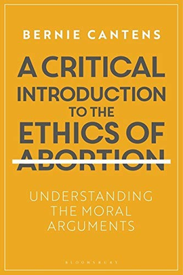 #ad #ad A CRITICAL INTRODUCTION TO THE ETHICS OF ABORTION: By Bernie Cantens *BRAND NEW* $52.95