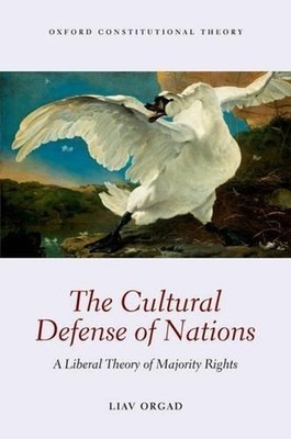 The Cultural Defense of Nations: A Liberal Theory of Majority Rights by Liav Org