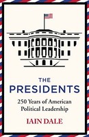 Iain Dale - Presidents 250 Years Of American Political Leadership - - G245Z