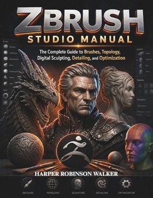 Zbrush Studio Manual: The Complete Guide to Brushes, Topology, Digital Sculpting