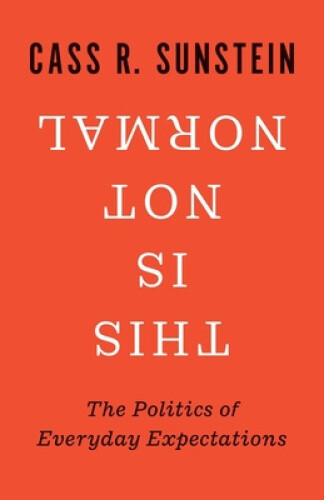 Thumbnail - This Is Not Normal: The Politics Of Everyday Expectations By Sunstein,