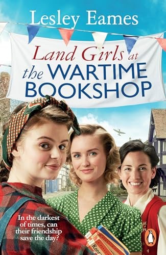 Land Girls at the Wartime Bookshop: Book 2 in the uplifting WWII
