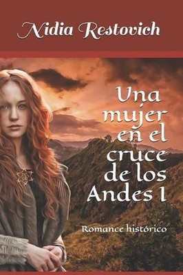 Una mujer en el cruce de los Andes I: Romance hist?rico by Nidia Lorena Restovic