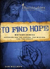 To Find Hope - Mother Teresa : Experiencing the Person, the Missi