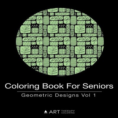 Coloring Book For Seniors Geometric Designs Vol 1 Art Therapy Col