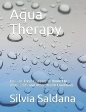 Aqua-Therapy: You Can Treat Diseases at Home Flu Virus, Colds and Other Health C