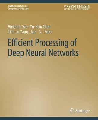 EFFICIENT PROCESSING OF DEEP NEURAL NETWORKS (SYNTHESIS LECTURES ON... Joel S. E