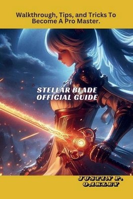 Stellar Blade Official Guide: Walkthrough, Tips, and Tricks To Become A Pro Mast