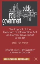 The Impact of the Freedom of Information Act on Central Government in the UK: Do