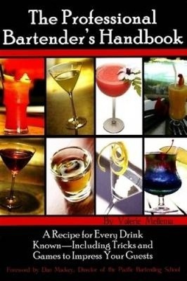 The Professional Bartenders Handbook: A Recipe for Every Drink Known: