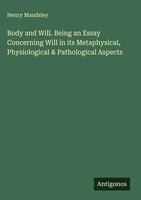 Henry Maudsley | Body And Will. Being An Essay Concerning Will In Its...