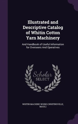 Works - Illustrated and Descriptive Catalog of Whitin Cotton Yarn Mach - X555z