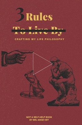 3 Rules To Live By: Crafting My Life Philosophy by Bel-Ange Kbt Paperback Book