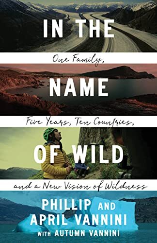 In the Name of Wild: One Family, Five Years, Ten Countries, and