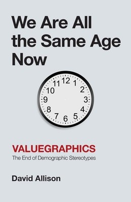 We Are All the Same Age Now: Valuegraphics, The End of Demographic Stereotyp...