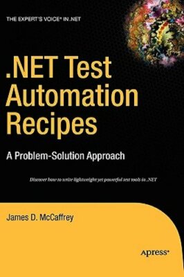 .Net Test Automation Recipes: A Problem-Solution Approach by James McCaffrey