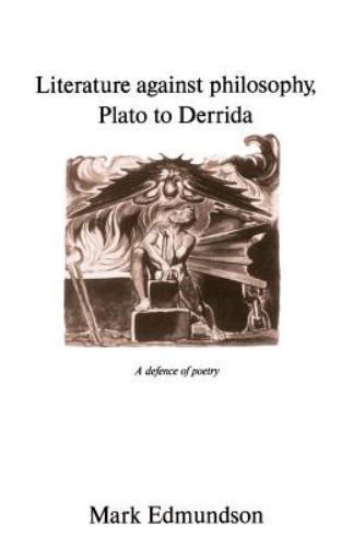 Literature against Philosophy, Plato to Derrida A Defence of Poetry Edmundson
