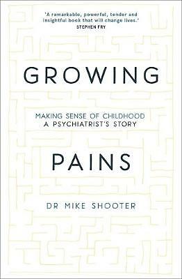 Growing Pains: Making Sense of Childhood - A Psychiatrist... by Shooter, Dr Mike