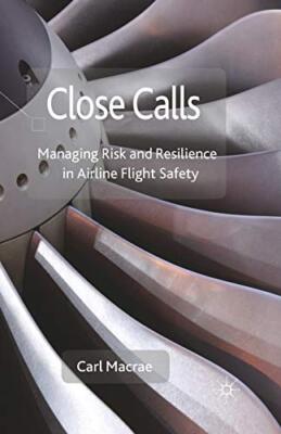 Close Calls : Managing Risk and Resilience in Airline Flight Safety            