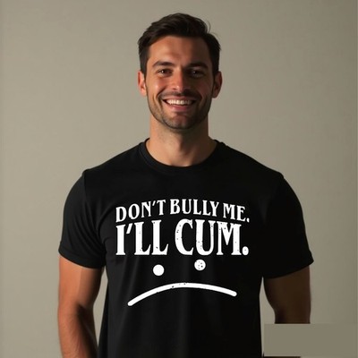 T-Shirt Dont Bully Me I'll Cum, unhöflich sarkastisch offensiv lustig Humor Geschenk Shirt