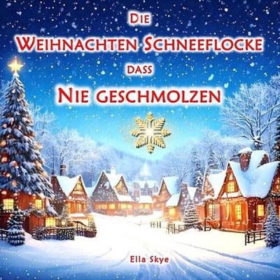 Die Schneeflocke, die nie schmolz: Eine Weihnachtsgeschichte f?r Kinder, die zu