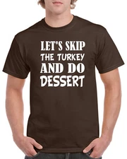Lets Skip Turkey and do Dessert - Thanksgiving T-Shirt - Turkey Shirt
