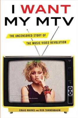 I WANT MY MTV: THE UNCENSORED STORY OF THE MUSIC VIDEO By Craig Marks & Rob VG