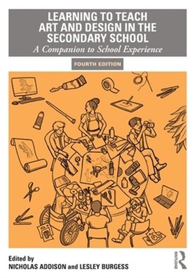 Learning to Teach Art and Design in the Secondary School: A Companion to School