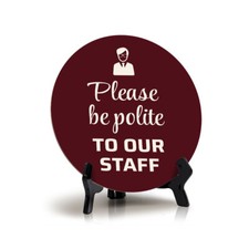 Please Be Polite To Our Staff Circle Table Sign with Acrylic Stand (5x5")