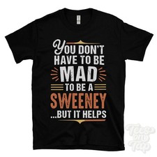 YOU DON'T HAVE TO BE MAD TO BE A SWEENEY T-SHIRT surname family name funny gift