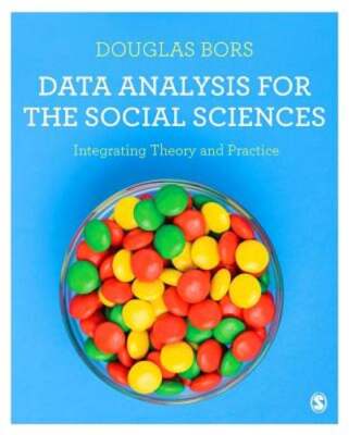 Data Analysis for the Social Sciences: Integrating Theory and Practice by Bors