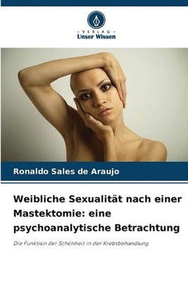 Weibliche Sexualitt nach einer Mastektomie: eine psychoanalytische Betrachtung b