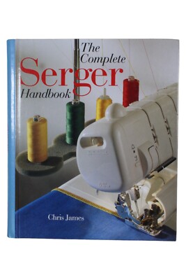 The Complete Serger Handbook by Chris James (1997 Hardcover Book) Machine Sewing