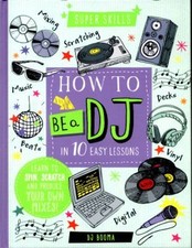 How to Be a DJ in 10 Easy Lessons : Learn to Spin, Scratch and Pr