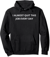 Funny I Almost Quit My Job Every Single Day Gifts Unisex Hooded Sweatshirt
