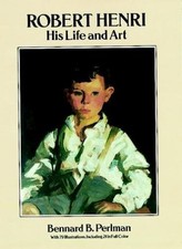 ROBERT HENRI: HIS LIFE AND ART By Bennard B. Perlman *Excellent Condition*