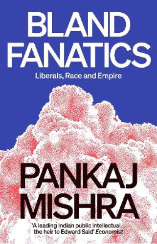 Thumbnail - Bland Fanatics: Liberals, Race And Empire By Mishra, Pankaj