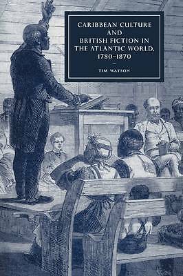 Caribbean Culture and British Fiction in the Atlantic World, 1780–1870 Watson