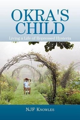 Okra's Child: Living a Life of Repressed Hysteria by Njf Knowles (English) Paper