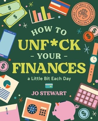 How to Unf*ck Your Finances a Little Bit Each Day: 100 Small Changes for a