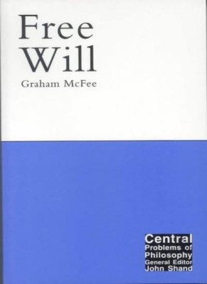 Free Will (Central Problems of Philosophy),Graham McFee
