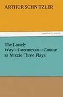 Arthur Schnitzler | The Lonely Way-Intermezzo-Countess Mizzie Three Plays | Buch