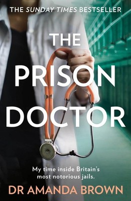 The Prison Doctor: My Time on the Wards of Britain's Most Notorious Jails by Dr