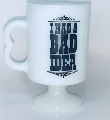 Milk Glass 'Bad is Better At  Pedestal 'I Had A Bad Idea' B Handle Footed Cup