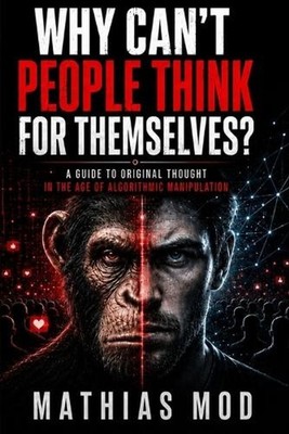 Why Can't People Think for Themselves?: A Guide to Original Thought in the Age o