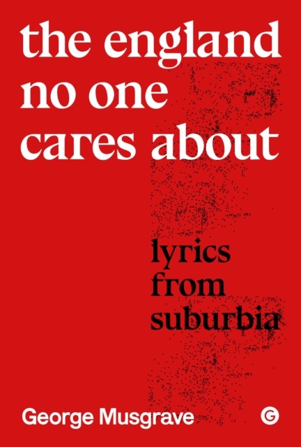 The England No One Cares About by George Musgrave (Hardback Book)