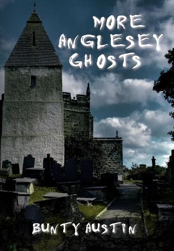 More Anglesey Ghosts by Bunty Austin - 9781445603322