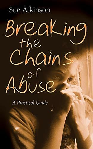 Breaking the Chains of Abuse: A Practical Guide-Sue Atkinson