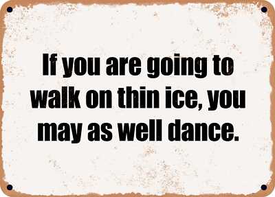 METAL SIGN - If you are going to walk on thin ice, you may as well dance.