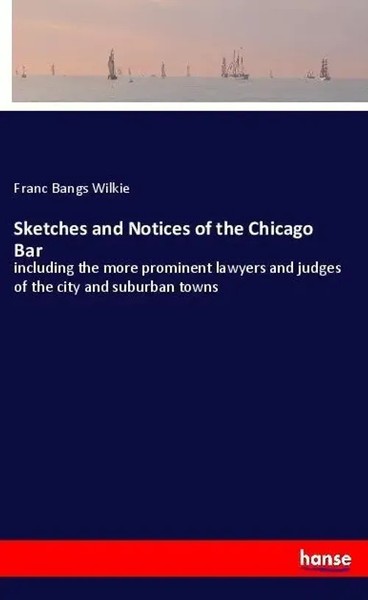Franc Bangs Wilkie | Sketches And Notices Of The Chicago Bar | Taschenbuch-image